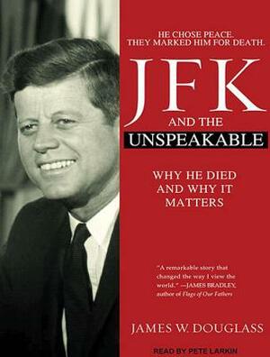 JFK and the Unspeakable: Why He Died and Why It Matters by James W. Douglass