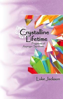 Crystalline Lifetime: Fragments of Asperger Syndrome by Luke Jackson