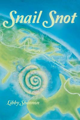 Snail Snot: A Trail Filled with Magical Tales by Libby Shannon