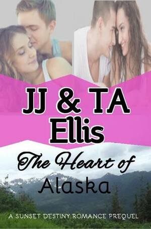 The Heart of Alaska: A Sunset Destiny Romance Prequel by J.J. Ellis