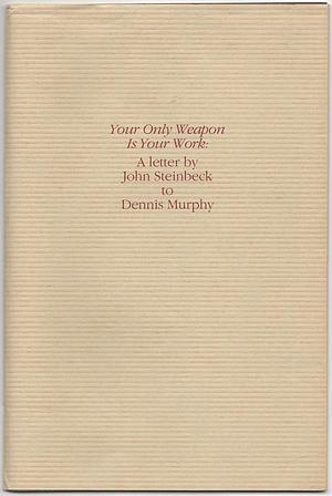 Your Only Weapon Is Your Work: A letter by John Steinbeck to Dennis Murphy by John Steinbeck