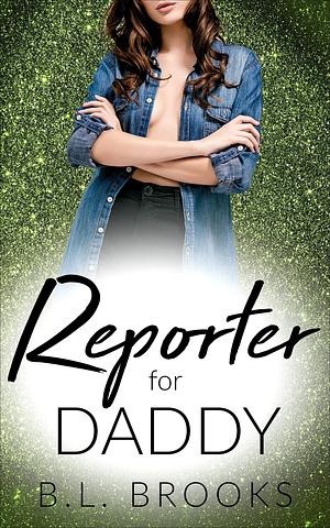 Reporter For Daddy by B.L. Brooks, B.L. Brooks