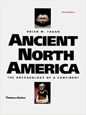 Ancient North America: The Archaeology Of A Continent by Brian Fagan