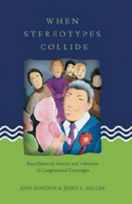 When Stereotypes Collide: Race/Ethnicity, Gender, and Videostyle in Congressional Campaigns by Ann Gordon, Jerry L. Miller