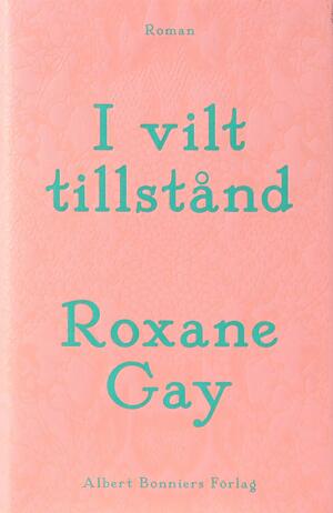 I vilt tillstånd by Roxane Gay