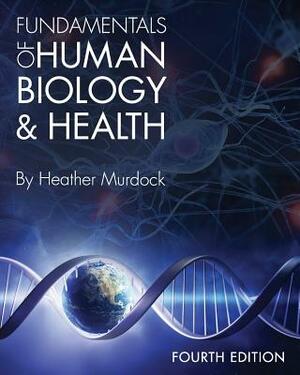 Fundamentals of Human Biology and Health by Heather Murdock