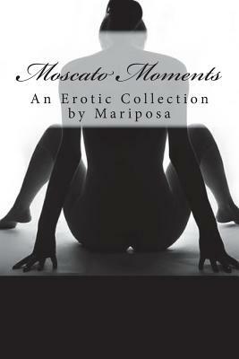 Moscato Moments: An Erotic Collection by Mariposa