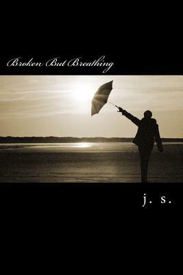 Broken But Breathing by J. S