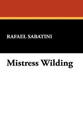 Mistress Wilding by Rafael Sabatini