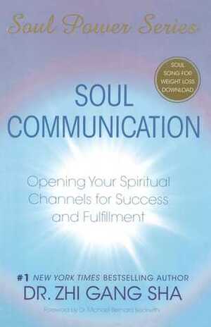 Soul Communication: Opening Your Spiritual Channels for Success and Fulfillment (Soul Power) by Zhi Gang Sha, Michael Bernard Beckwith