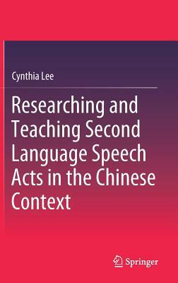 Researching and Teaching Second Language Speech Acts in the Chinese Context by Cynthia Lee