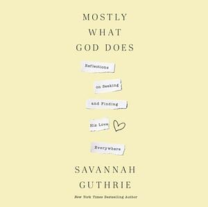Mostly What God Does by Savannah Guthrie