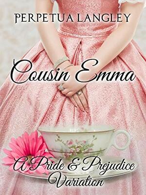 Cousin Emma: A Pride and Prejudice Variation (The Sweet Regency Romance Series Book 16) by Perpetua Langley