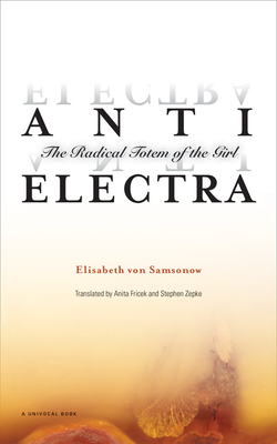Anti-Electra: The Radical Totem of the Girl by Elisabeth Von Samsonow