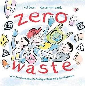 Zero Waste: How One Community Is Leading a World Recycling Revolution by Allan Drummond