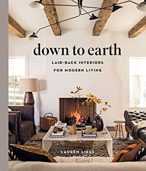 Down to Earth: Laid-back Interiors for Modern Living by Lauren Liess