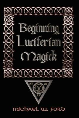 Beginning Luciferian Magick by Michael Ford