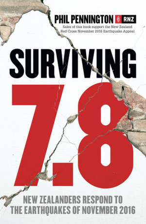 Surviving 7.8: New Zealanders Respond to the Earthquakes of November 2016 by Phil Pennington