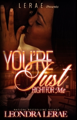 You're Just Right For Me by Leondra Lerae