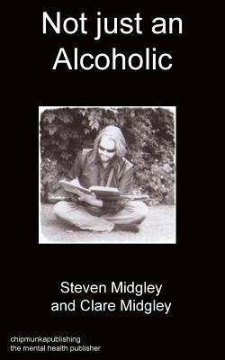 Not Just an Alcoholic by Steven Midgley, Clare Midgley