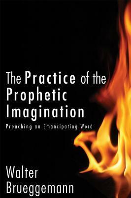 Practice of Prophetic Imagination Hb: Preaching an Emancipating Word by Walter Brueggemann