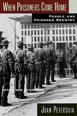 When Prisoners Come Home: Parole and Prisoner Reentry by Joan Petersilia