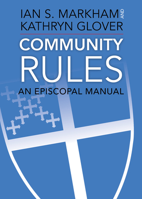 Community Rules: An Episcopal Manual by Ian S. Markham, Kathryn Glover