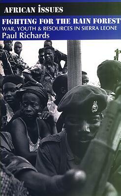 Fighting for the Rain Forest: War, Youth and Resources in Sierra Leone by Paul Richards
