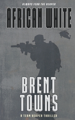 African White: A Team Reaper Thriller by Brent Towns