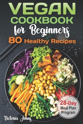 Vegan Cookbook for Beginners: 80 Healthy Recipes & 28-Day Meal Plan Program by Victoria Johns