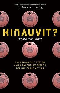 Kinauvit?: What's Your Name? The Eskimo Disc System and a Daughter's Search for her Grandmother by Norma Dunning