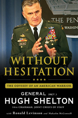 Without Hesitation: The Odyssey of an American Warrior by Malcolm McConnell, Hugh Shelton, Ronald Levinson