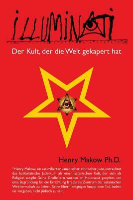 Illuminati - Der Kult, der die Welt gekapert hat by Henry Makow