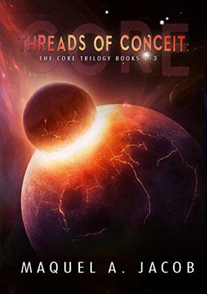 Threads of Conceit: The Core Trilogy by Maquel A. Jacob