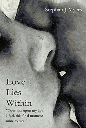 Love Lies Within: Love Poems: Volume 1 by Stephan J. Myers, Stephan J. Myers