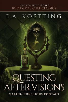 Questing After Visions: Making Conscious Contact by E. a. Koetting