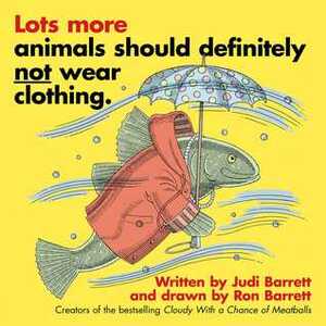 Lots More Animals Should Definitely Not Wear Clothing. by Ron Barrett, Judi Barrett