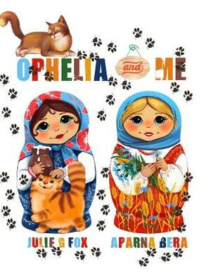 Ophelia and Me by Julie G. Fox, Aparna Bera