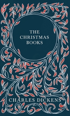 The Christmas Books - A Christmas Carol, The Chimes, The Cricket on the Hearth, The Battle of Life, & The Haunted Man and the Ghost's Bargain - With A by Charles Dickens