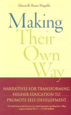 Making Their Own Way: Narratives for Transforming Higher Education to Promote Self-Development by Marcia B. Baxter Magolda