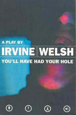 You'll Have Had Your Hole by Irvine Welsh