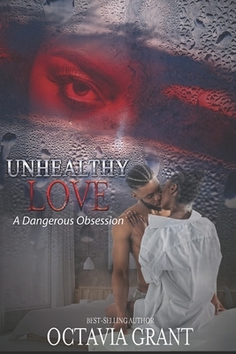 Unhealthy Love: A Dangerous Obsession by Octavia Grant