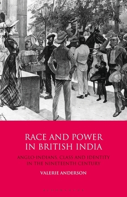 Race and Power in British India: Anglo-Indians, Class and Identity in the Nineteenth Century by Valerie Anderson