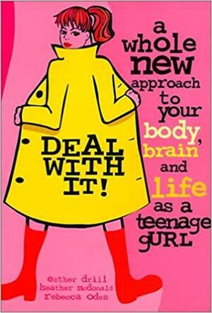 Deal With It!: A Whole New Approach To Your Body, Brain, And Life As A Gurl by Esther Drill, Rebecca Odes, Heather McDonald