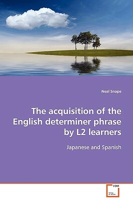 The Acquisition of the English Determiner Phrase by L2 Learners by Neal Snape