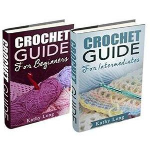 Crochet Guide for Beginners / Crochet Guide for Intermediates by Kathy Long