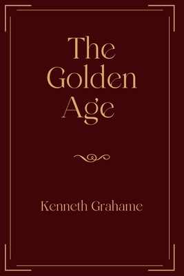 The Golden Age: Exclusive Edition by Kenneth Grahame