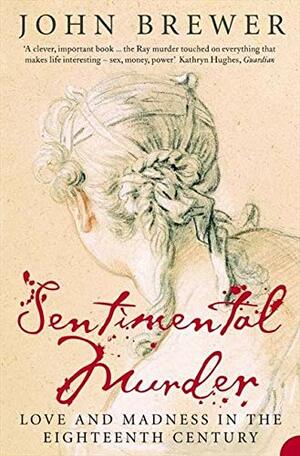 Sentimental Murder: Love And Madness In The Eighteenth Century by John Brewer