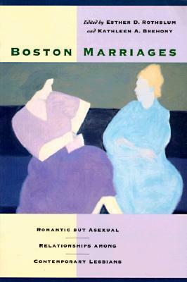 Boston Marriages: Romantic but Asexual Relationships Among Contemporary Lesbians by Esther D. Rothblum