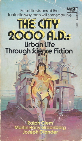 The City, 2000 A.D: Urban Life Through Science Fiction by Charles Beaumont, Richard E. Peck, Henry Kuttner, Robert Sheckley, Scott Edelstein, Robert Silverberg, Hugo Gernsback, Dean Koontz, Mack Reynolds, Ron Goulart, Frank M. Robinson, Joe L. Hensley, Brian W. Aldiss, James D. Houston, Martin H. Greenberg, J.G. Ballard, Joseph Olander, Ralph Clem, C.L. Moore, Thomas F. Monteleone, Bill Earls